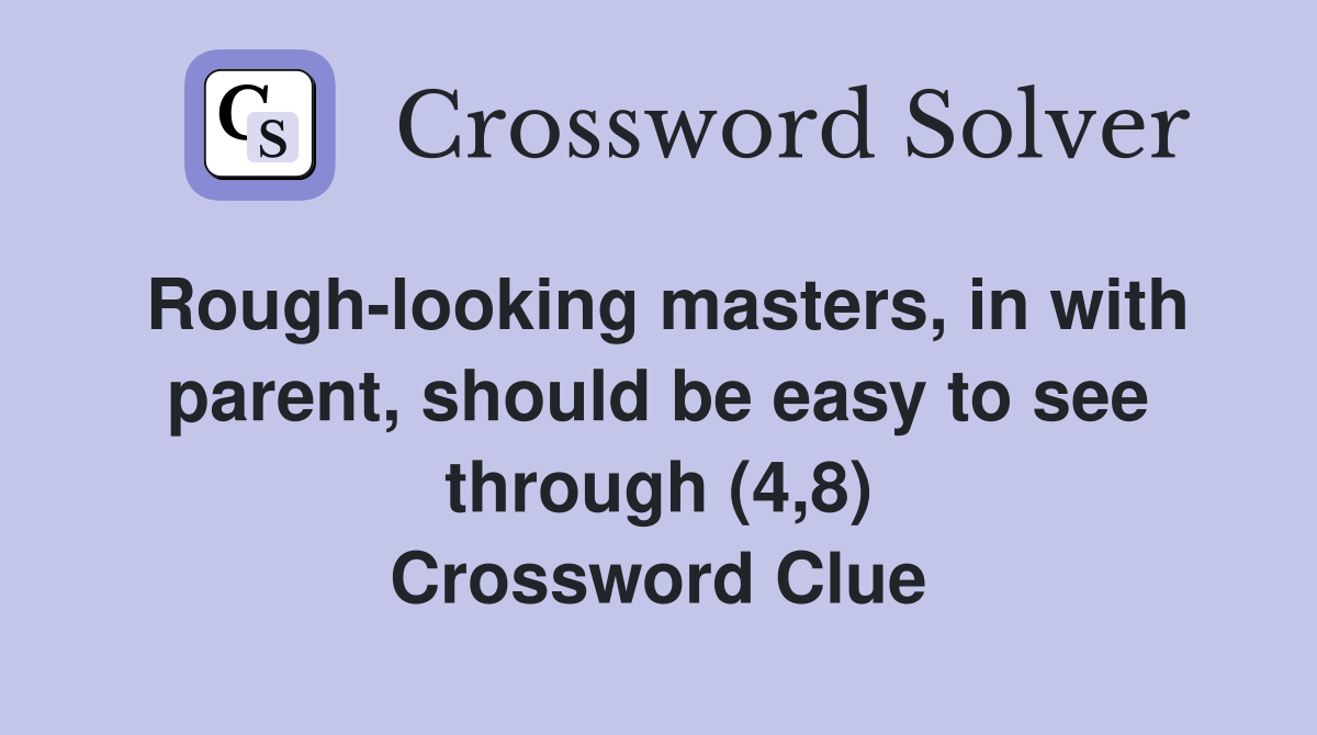 Rough-looking masters, in with parent, should be easy to see through (4,8) Crossword Clue