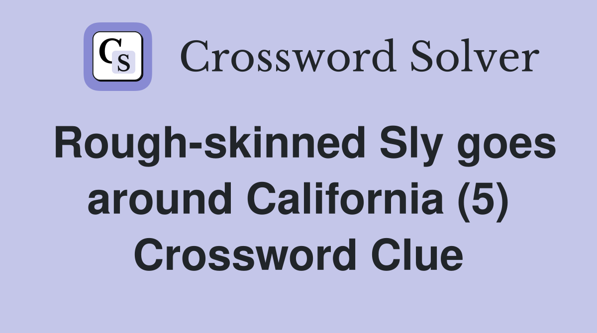 Rough-skinned Sly goes around California (5) Crossword Clue