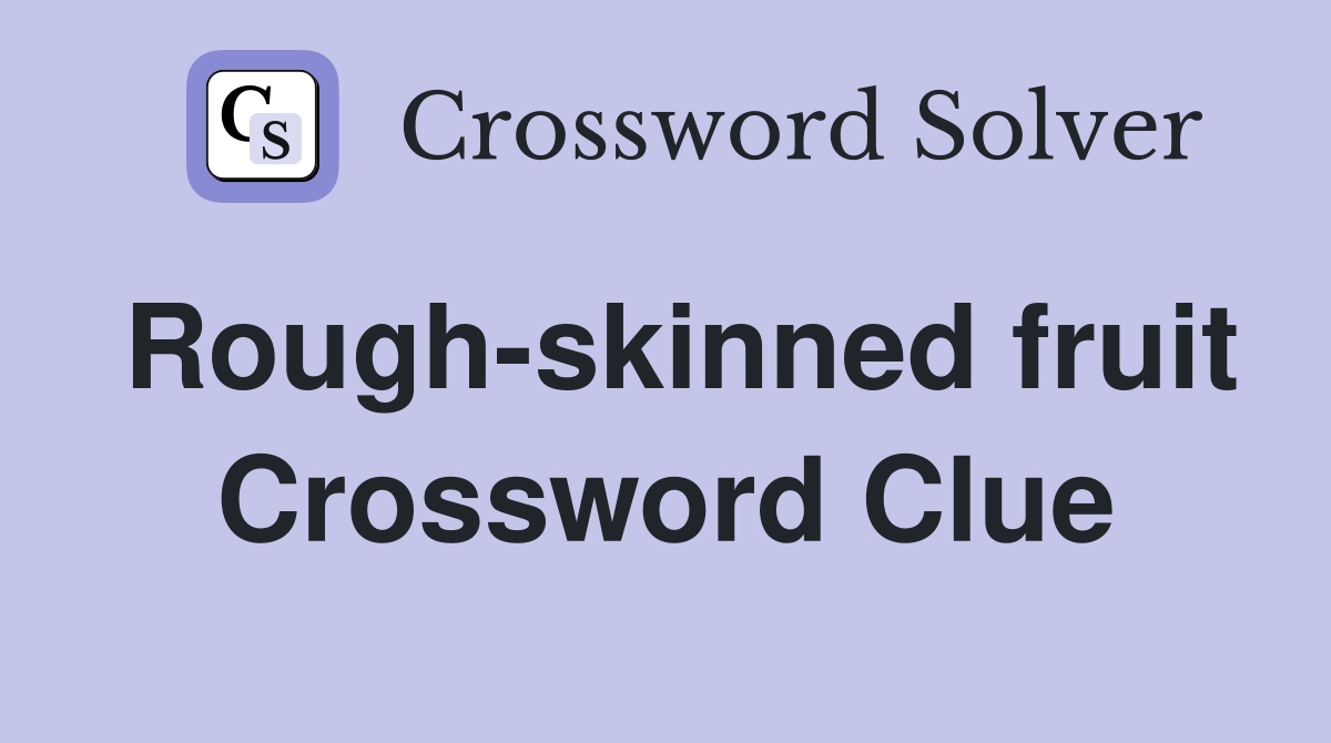 Rough-skinned fruit Crossword Clue
