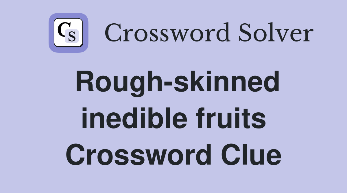Rough-skinned inedible fruits Crossword Clue