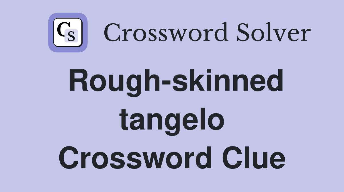 Rough-skinned tangelo Crossword Clue