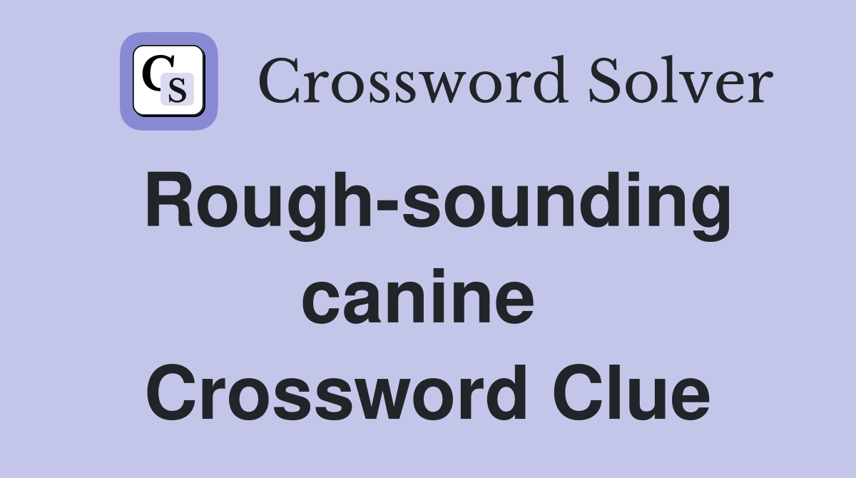 Rough-sounding canine  Crossword Clue