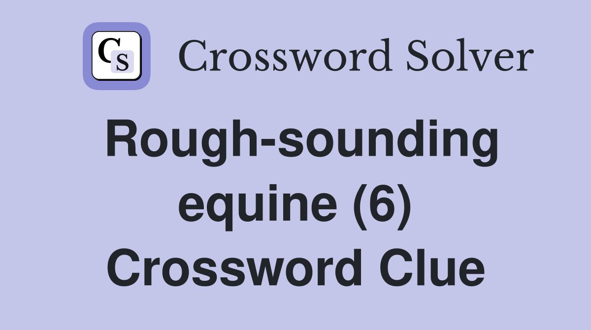 Rough-sounding equine (6) Crossword Clue