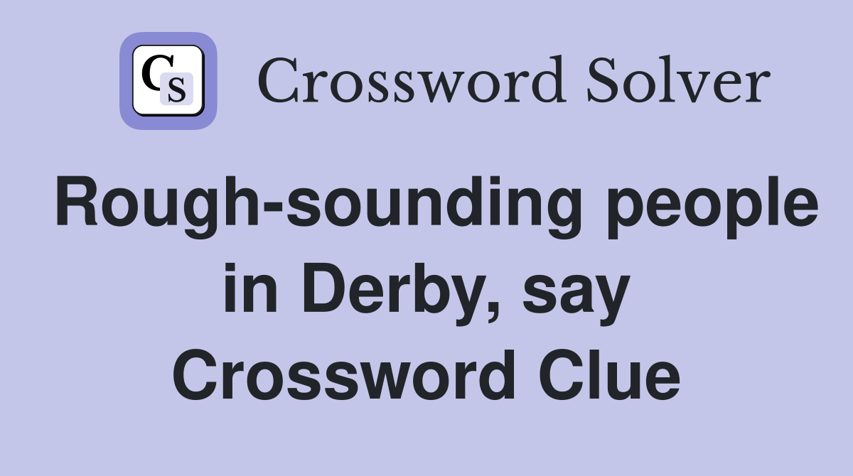 Rough-sounding people in Derby, say Crossword Clue