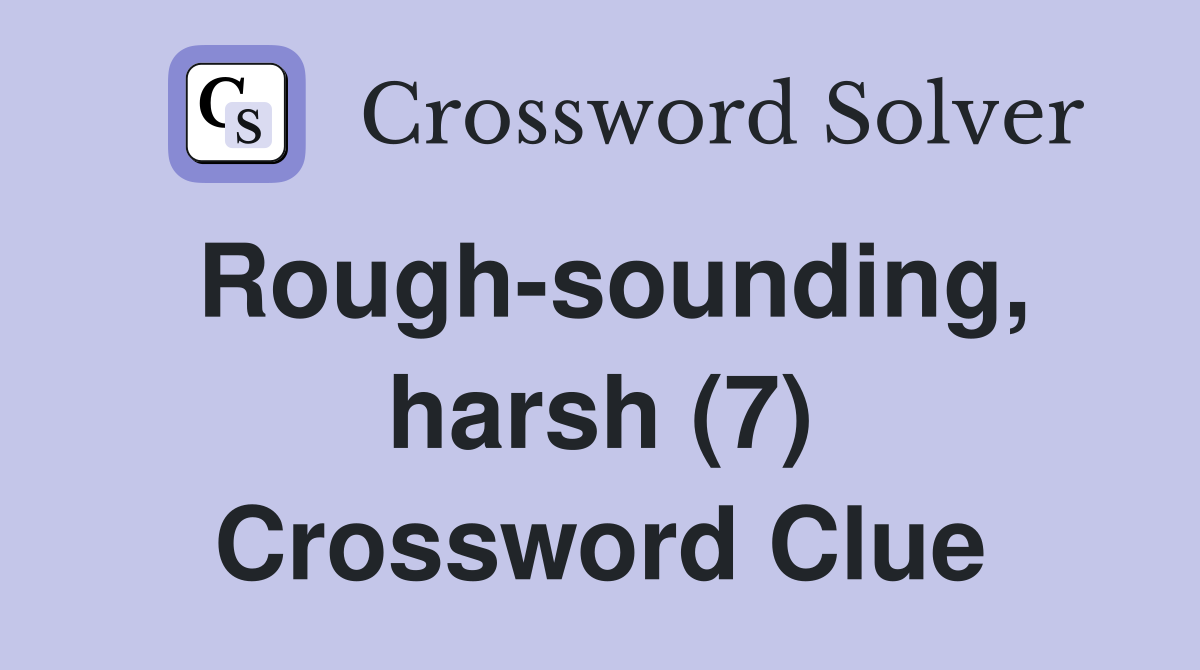 Rough-sounding, harsh (7) Crossword Clue