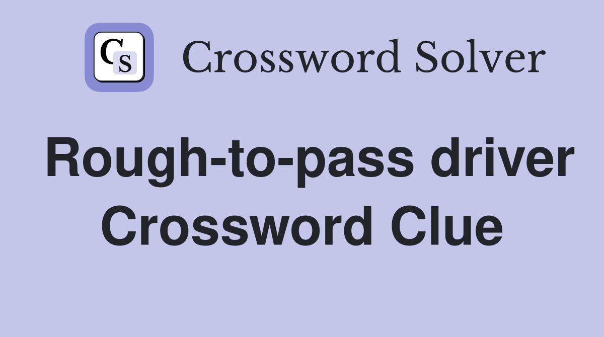 Rough-to-pass driver Crossword Clue
