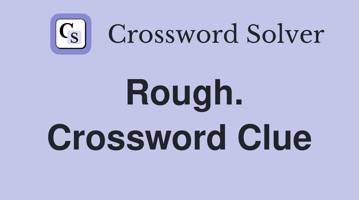 Rough. Crossword Clue