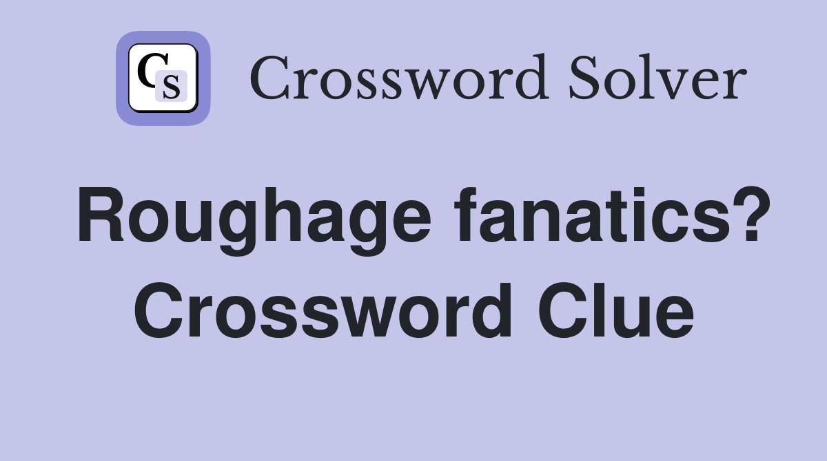 Roughage fanatics? Crossword Clue