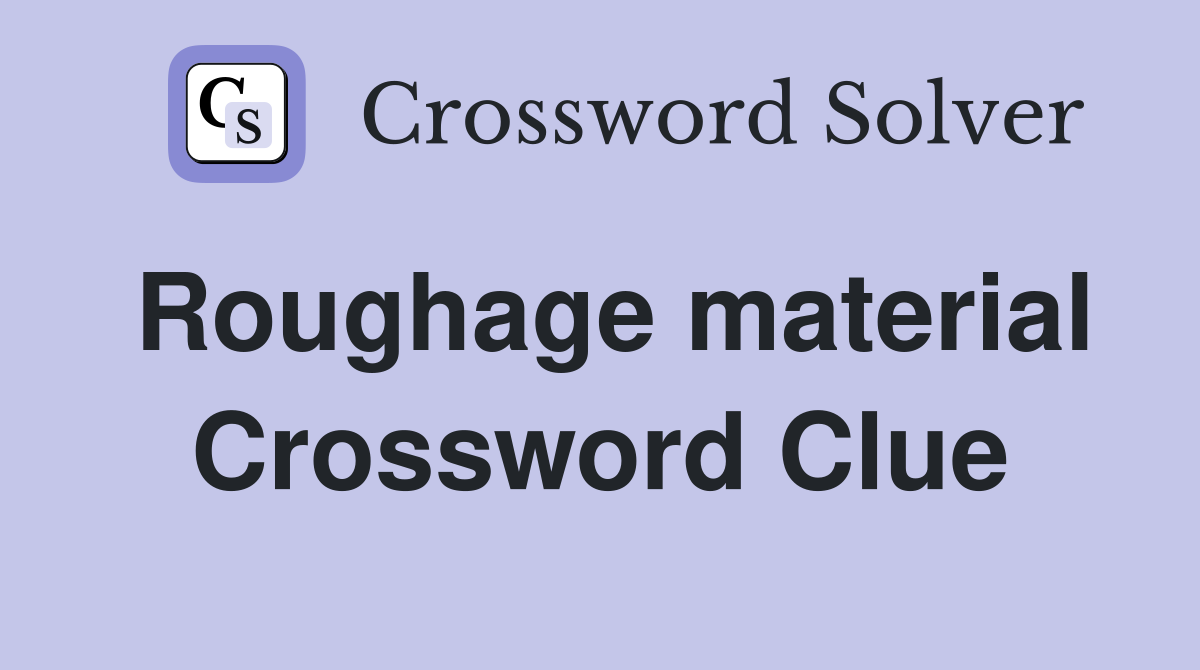 Roughage material Crossword Clue