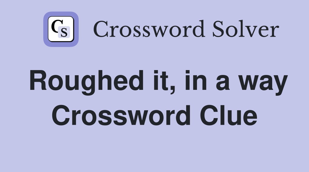 Roughed it, in a way Crossword Clue