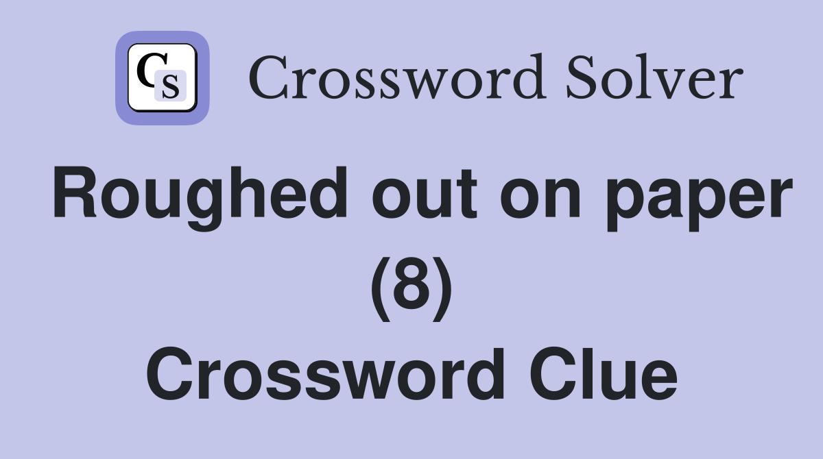 Roughed out on paper (8) Crossword Clue