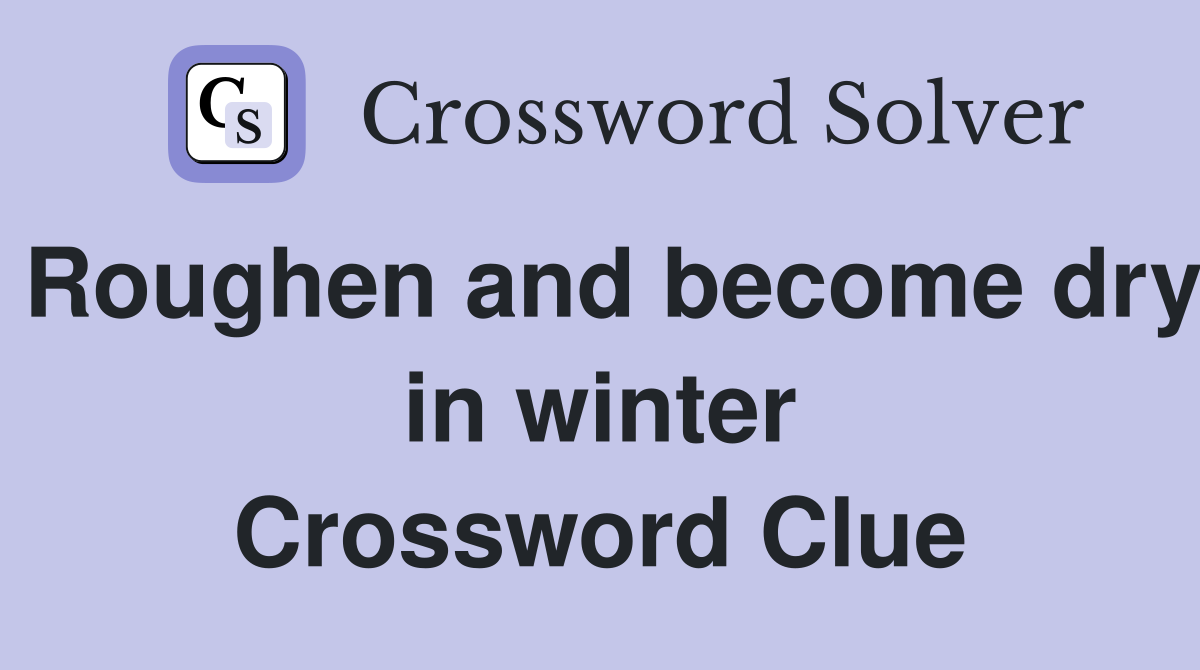 Roughen and become dry in winter Crossword Clue