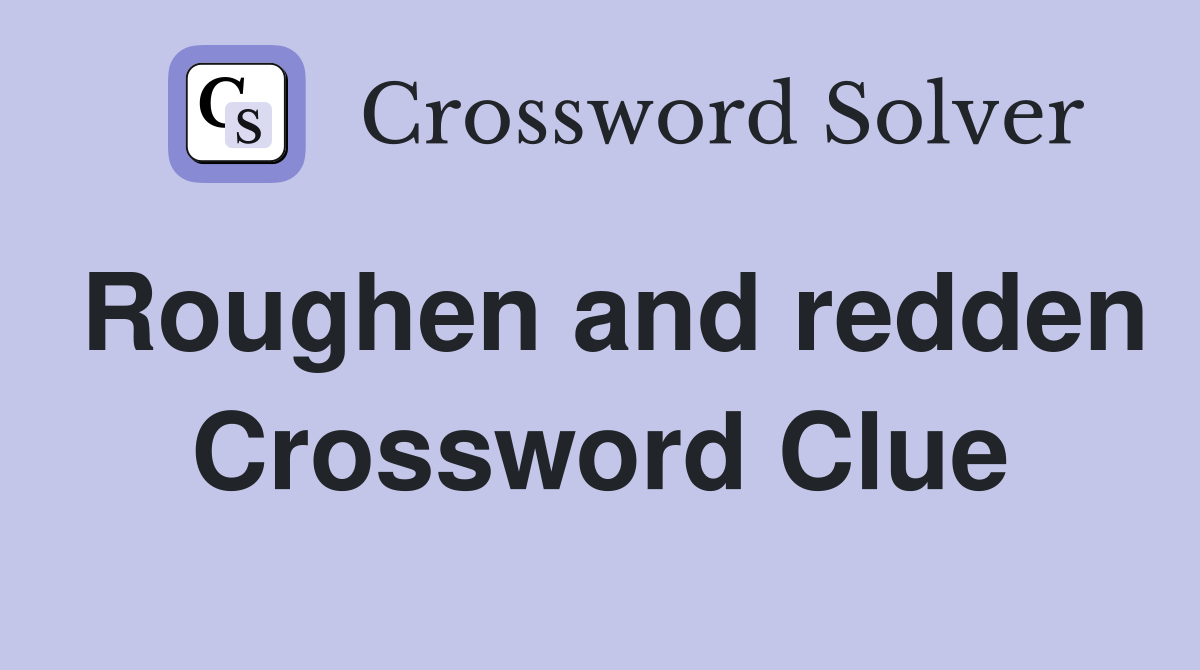 Roughen and redden Crossword Clue