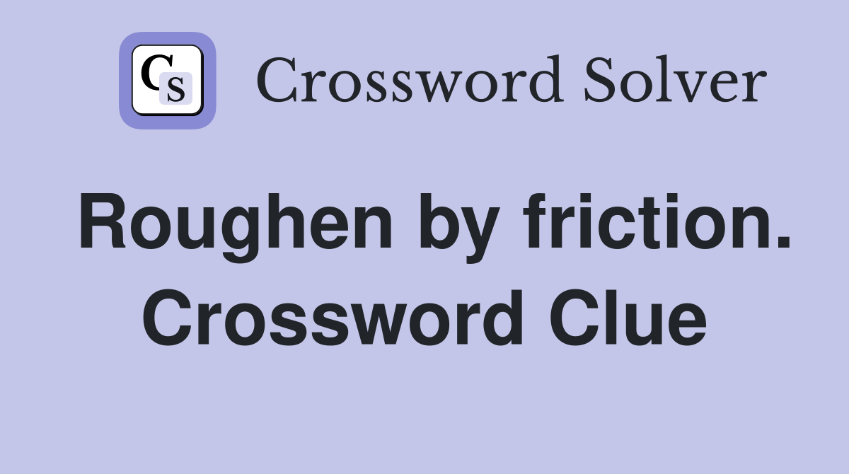 Roughen by friction. Crossword Clue