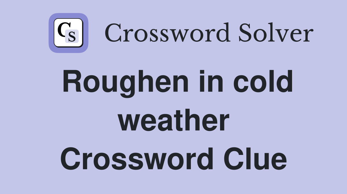 Roughen in cold weather Crossword Clue