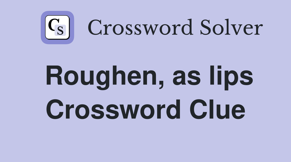 Roughen, as lips Crossword Clue