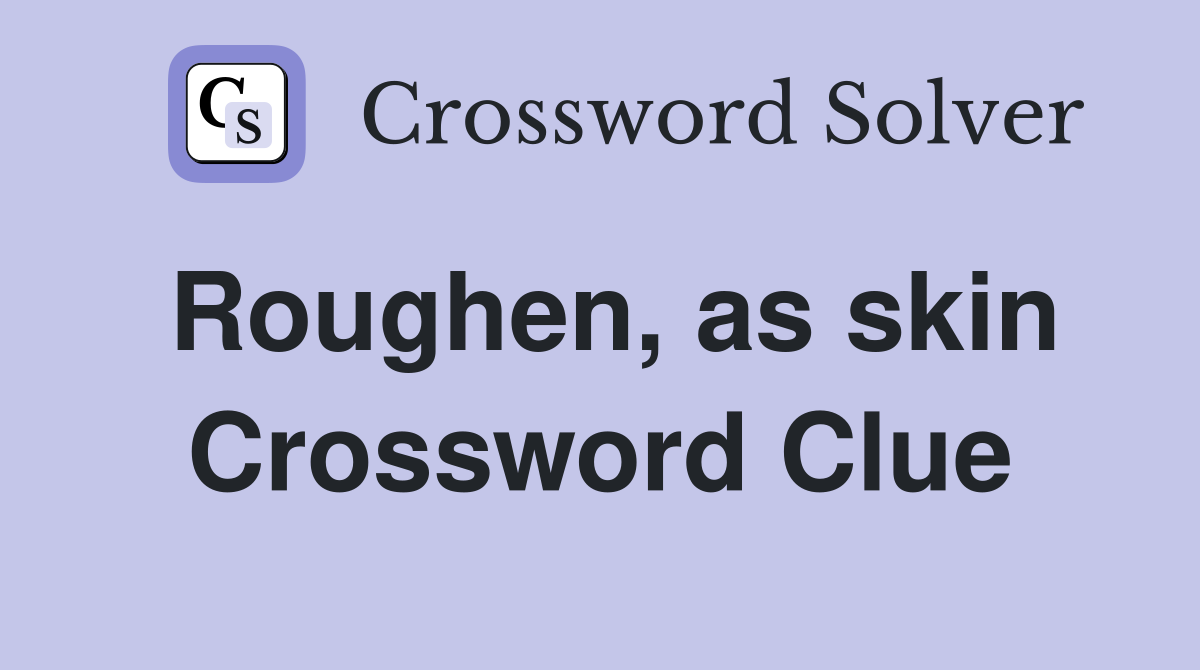 Roughen, as skin Crossword Clue