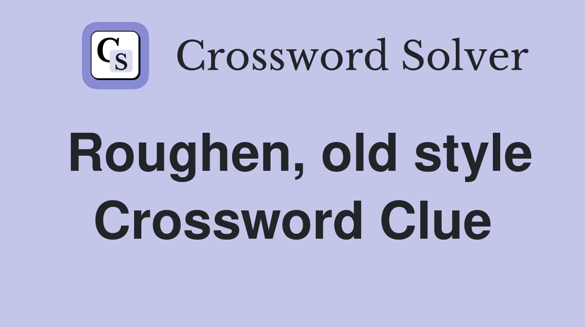Roughen, old style Crossword Clue