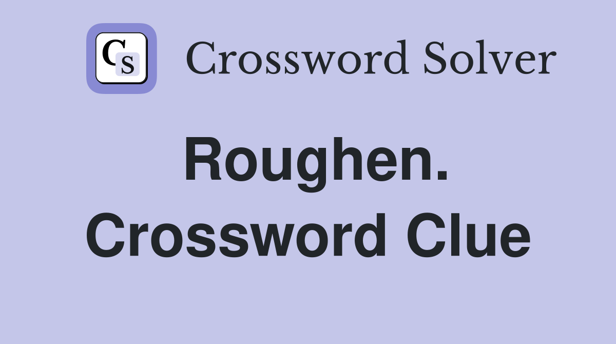 Roughen. Crossword Clue