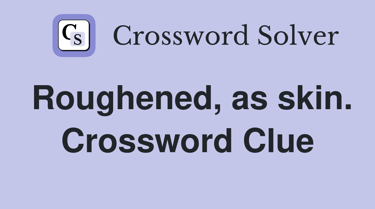 Roughened, as skin. Crossword Clue