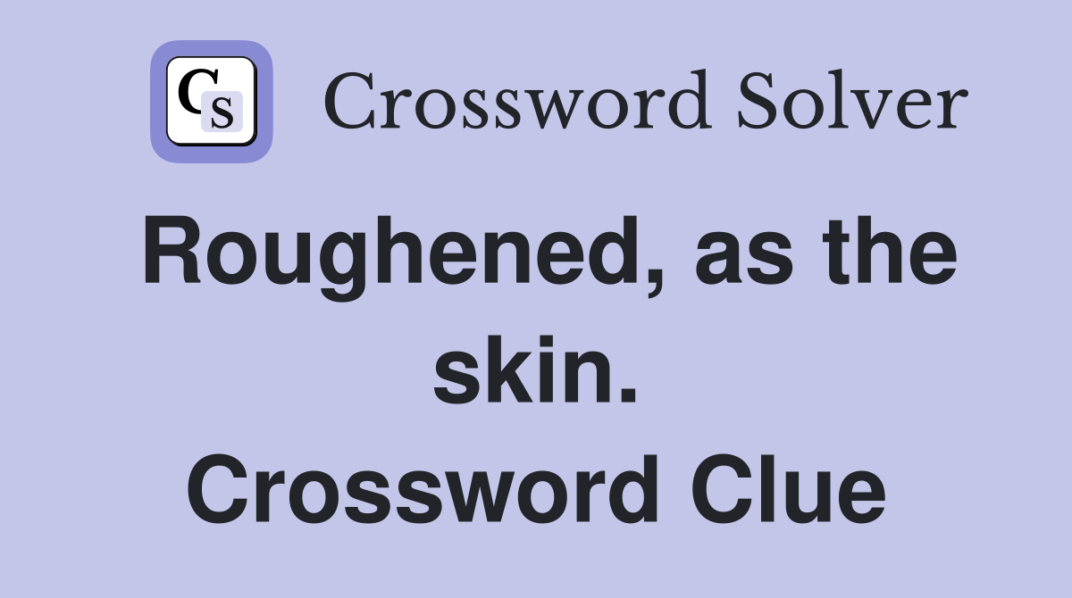 Roughened, as the skin. Crossword Clue