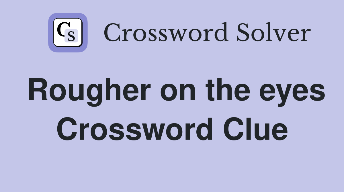 Rougher on the eyes Crossword Clue