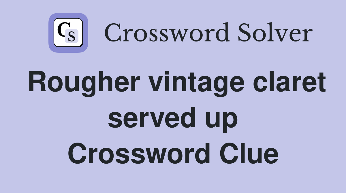 Rougher vintage claret served up Crossword Clue