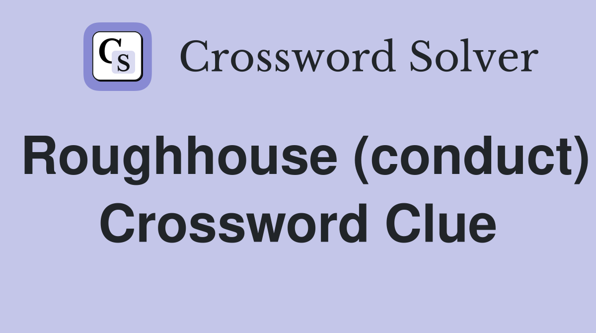 Roughhouse (conduct) Crossword Clue