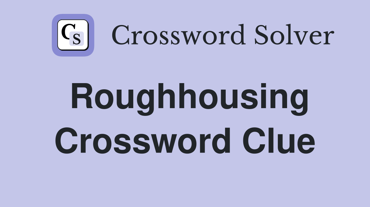 Roughhousing Crossword Clue