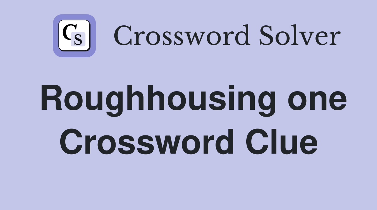 Roughhousing one Crossword Clue