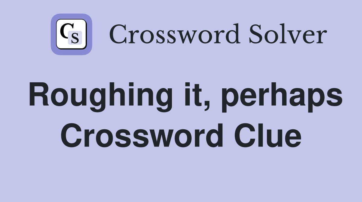 Roughing it, perhaps Crossword Clue