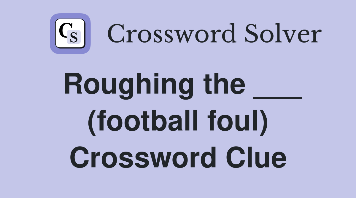 Roughing the ___ (football foul) Crossword Clue