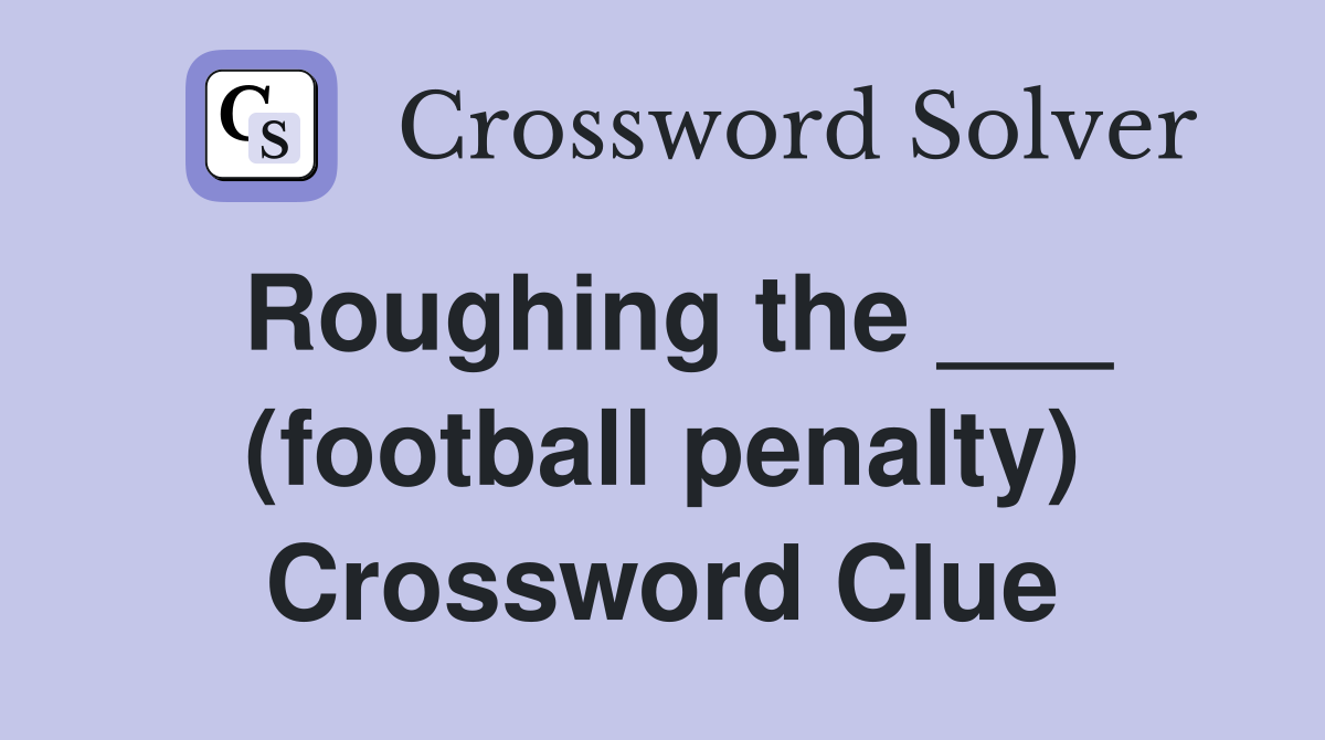 Roughing the ___ (football penalty) Crossword Clue