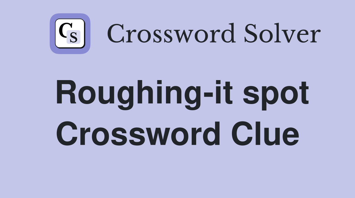 Roughing-it spot Crossword Clue