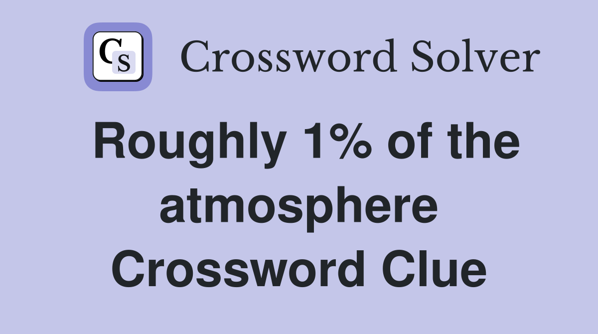 Roughly 1% of the atmosphere Crossword Clue