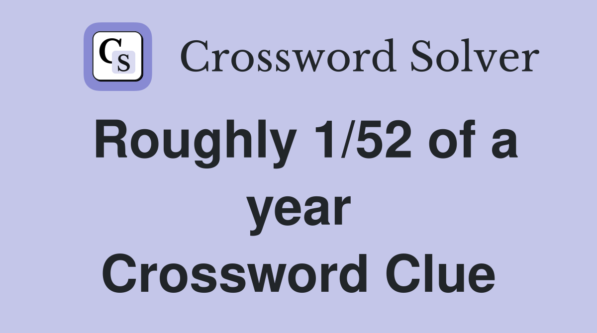 Roughly 1/52 of a year Crossword Clue