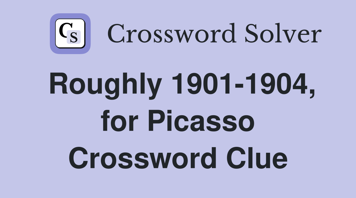 Roughly 1901-1904, for Picasso Crossword Clue