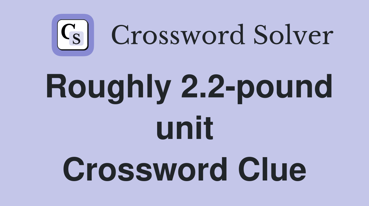 Roughly 2.2-pound unit Crossword Clue