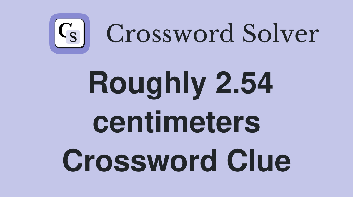 Roughly 2.54 centimeters Crossword Clue