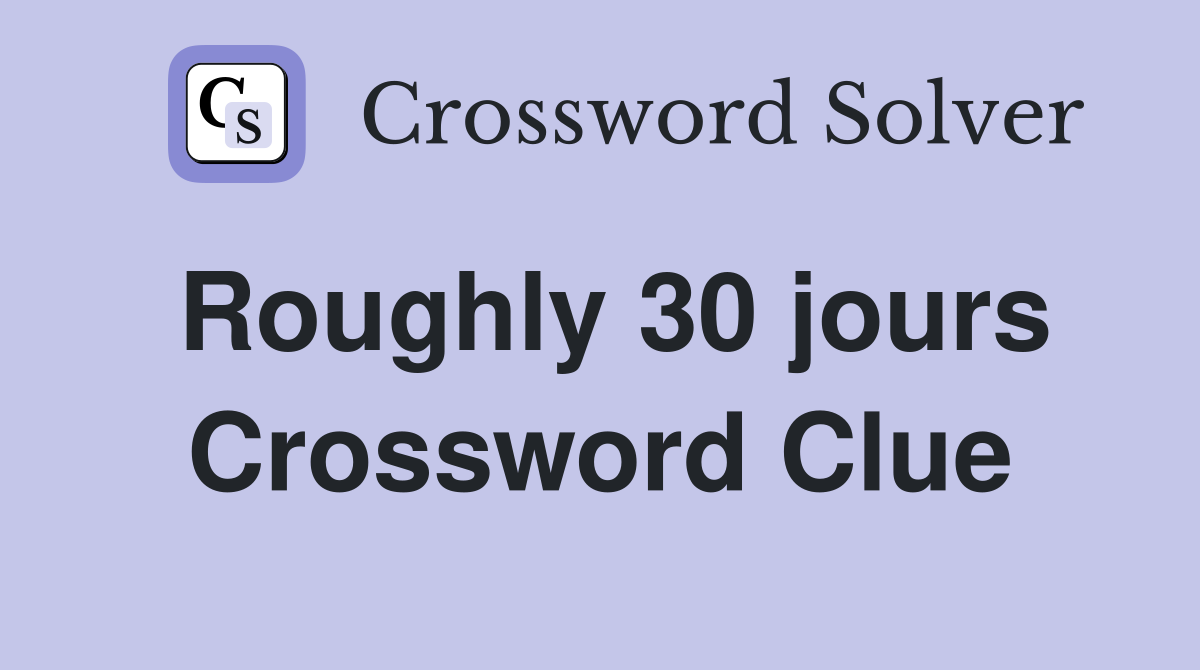 Roughly 30 jours Crossword Clue