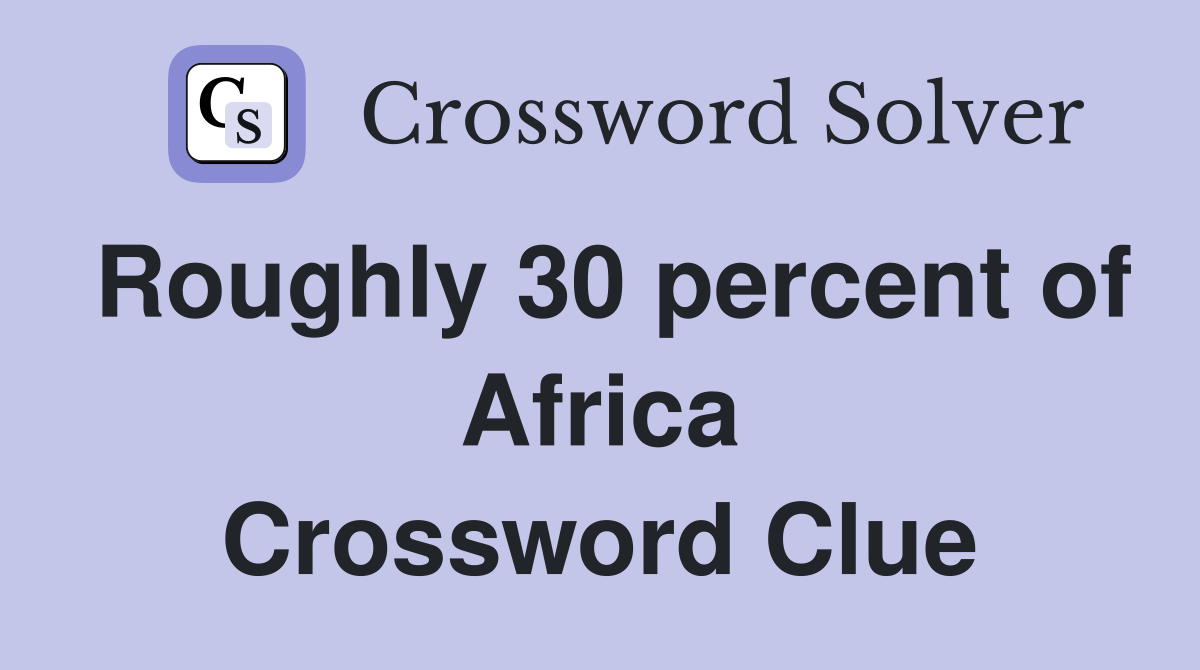 Roughly 30 percent of Africa Crossword Clue