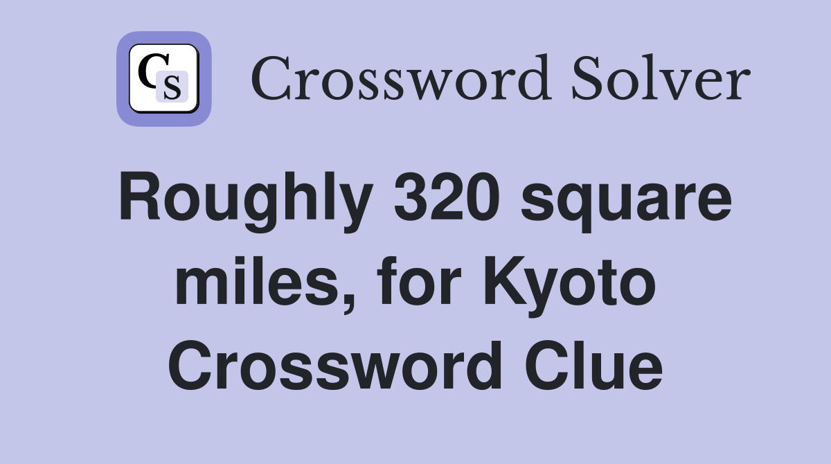 Roughly 320 square miles, for Kyoto Crossword Clue
