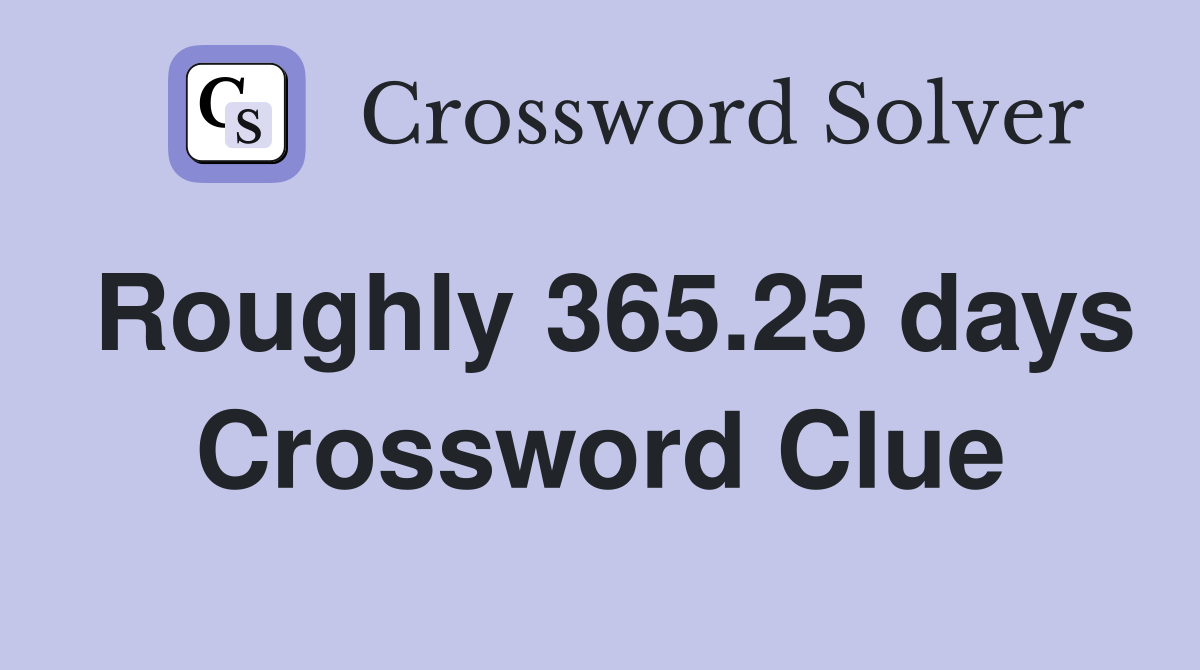 Roughly 365.25 days Crossword Clue