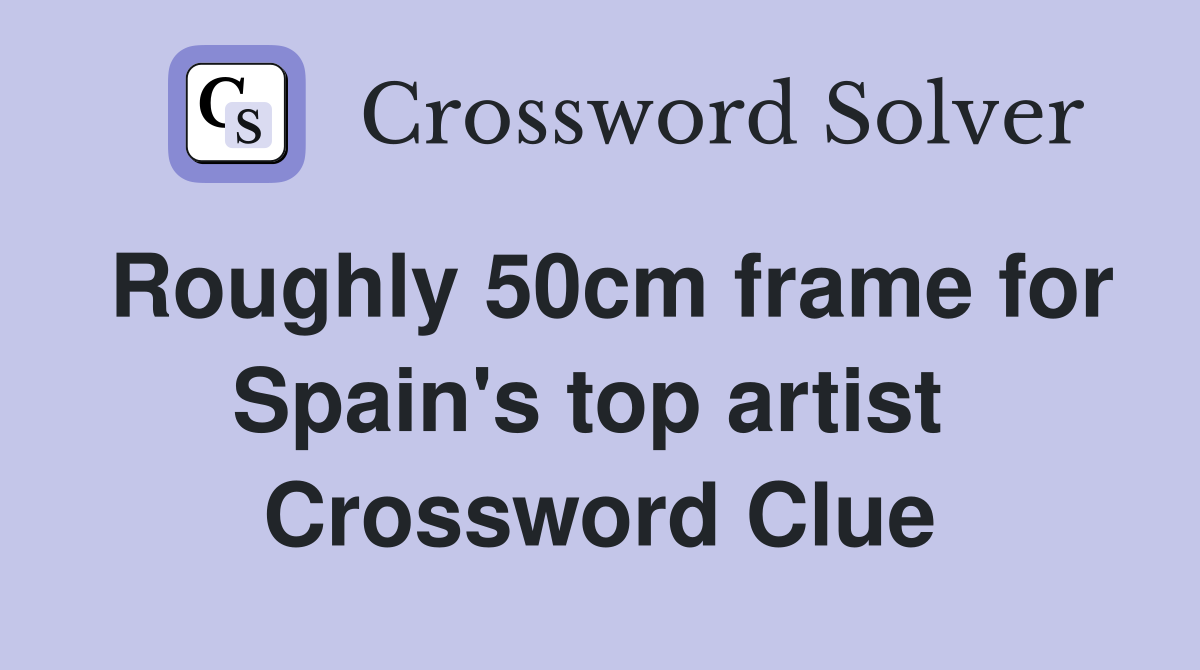 Roughly 50cm frame for Spain's top artist  Crossword Clue