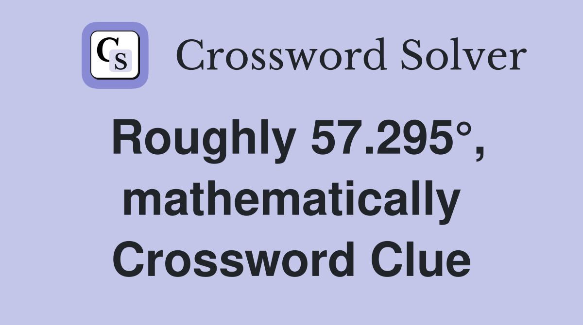 Roughly 57.295°, mathematically Crossword Clue