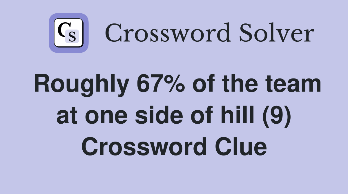 Roughly 67% of the team at one side of hill (9) Crossword Clue