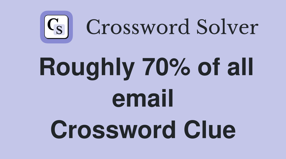 Roughly 70% of all email Crossword Clue