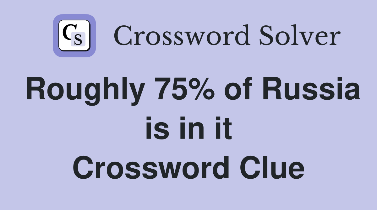 Roughly 75% of Russia is in it Crossword Clue