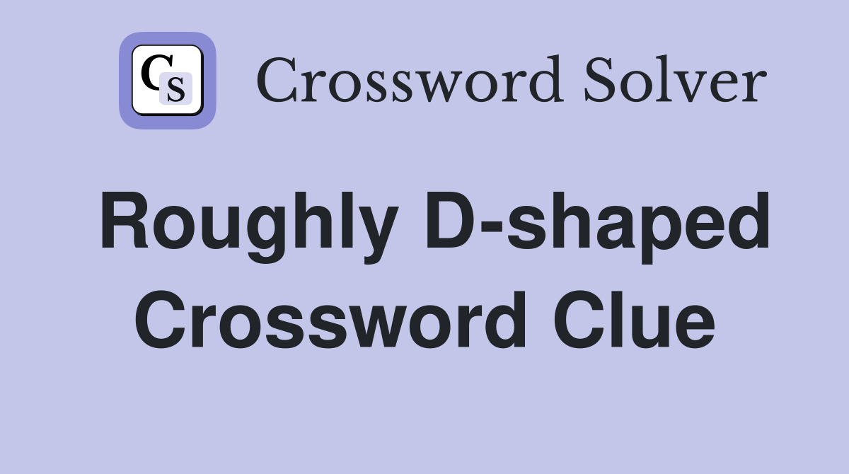 Roughly D-shaped Crossword Clue