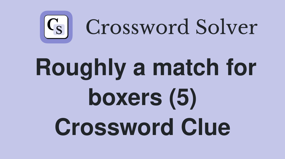 Roughly a match for boxers (5) Crossword Clue